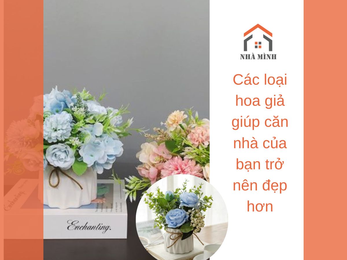 Các loại hoa giả giúp căn nhà của bạn trở nên đẹp hơn